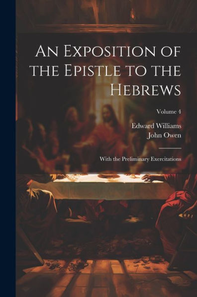 An Exposition Of The Epistle To The Hebrews: With The Preliminary Exercitations; Volume 4 - 9781021629739