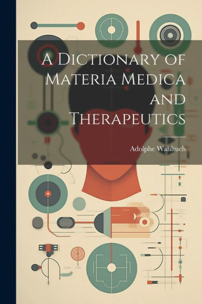 A Dictionary Of Materia Medica And Therapeutics - 9781021629814