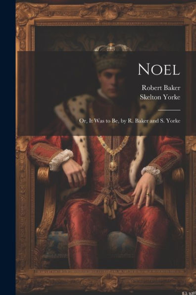 Noel: Or, It Was To Be, By R. Baker And S. Yorke - 9781021630599