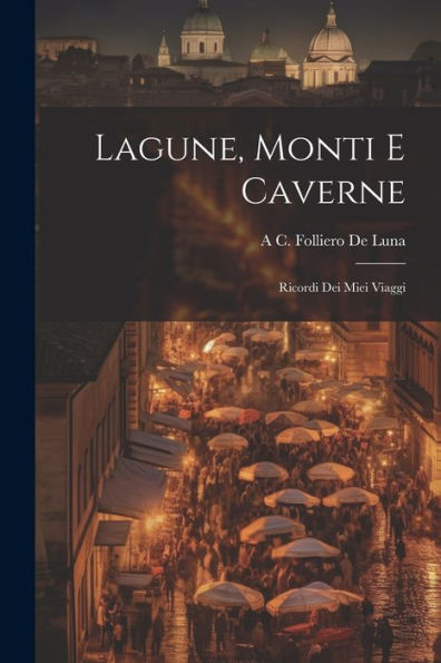 Lagune, Monti E Caverne: Ricordi Dei Miei Viaggi - 9781021630902