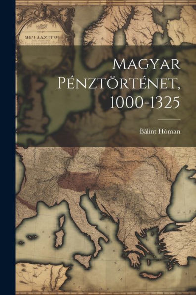 Magyar Pénztörténet, 1000-1325 (Hungarian Edition) - 9781021631756