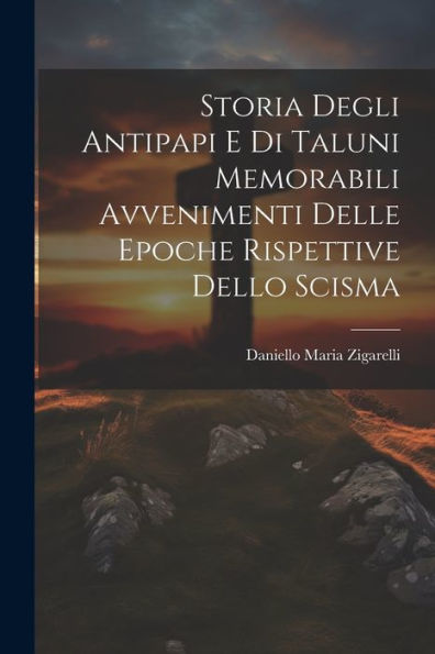 Storia Degli Antipapi E Di Taluni Memorabili Avvenimenti Delle Epoche Rispettive Dello Scisma (Italian Edition) - 9781021632951