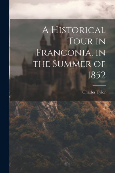 A Historical Tour In Franconia, In The Summer Of 1852 - 9781021633002