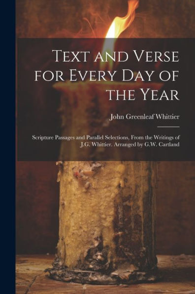 Text And Verse For Every Day Of The Year: Scripture Passages And Parallel Selections, From The Writings Of J.G. Whittier. Arranged By G.W. Cartland - 9781021633040