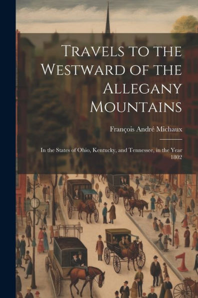 Travels To The Westward Of The Allegany Mountains: In The States Of Ohio, Kentucky, And Tennessee, In The Year 1802 - 9781021633125