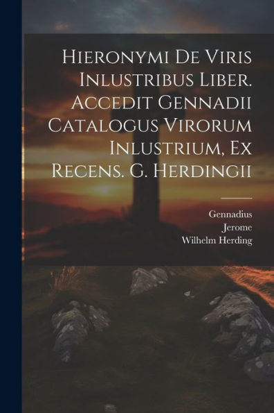 Hieronymi De Viris Inlustribus Liber. Accedit Gennadii Catalogus Virorum Inlustrium, Ex Recens. G. Herdingii (Romanian Edition) - 9781021633330