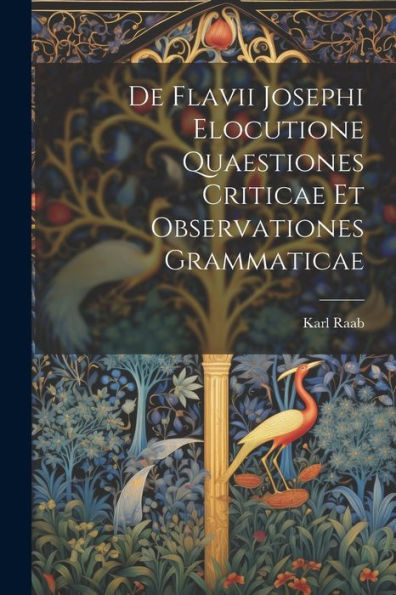 De Flavii Josephi Elocutione Quaestiones Criticae Et Observationes Grammaticae (Latin Edition) - 9781021633491