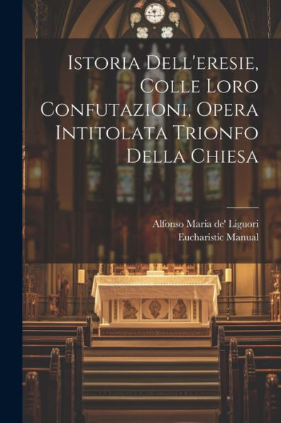 Istoria Dell'Eresie, Colle Loro Confutazioni, Opera Intitolata Trionfo Della Chiesa (Italian Edition) - 9781021634191