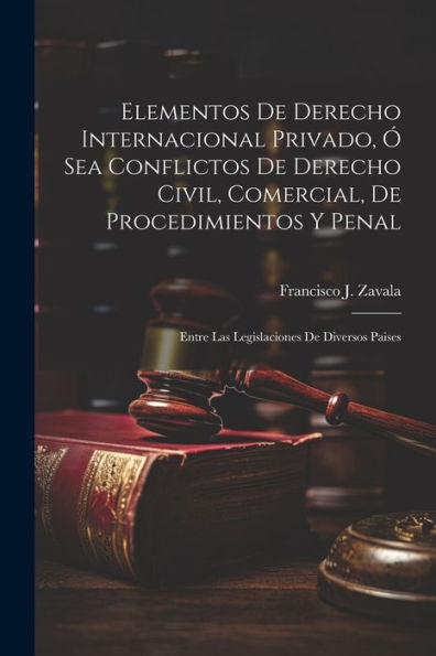 Elementos De Derecho Internacional Privado, Ó Sea Conflictos De Derecho Civil, Comercial, De Procedimientos Y Penal: Entre Las Legislaciones De Diversos Paises (Spanish Edition) - 9781021635730