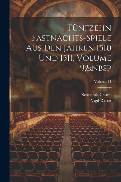Fünfzehn Fastnachts-Spiele Aus Den Jahren 1510 Und 1511, Volume 9; Volume 11 - 9781021635792