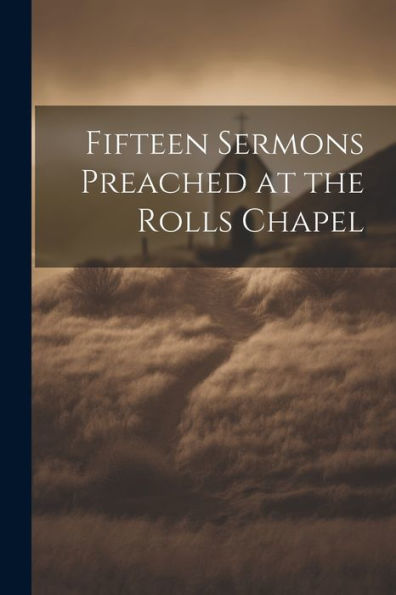 Fifteen Sermons Preached At The Rolls Chapel - 9781021636225