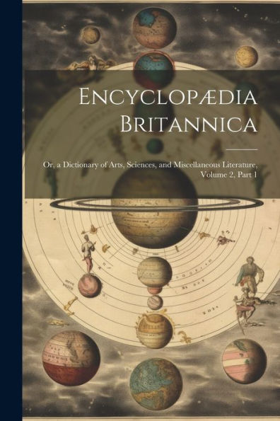 Encyclopædia Britannica: Or, A Dictionary Of Arts, Sciences, And Miscellaneous Literature, Volume 2, Part 1 - 9781021636607