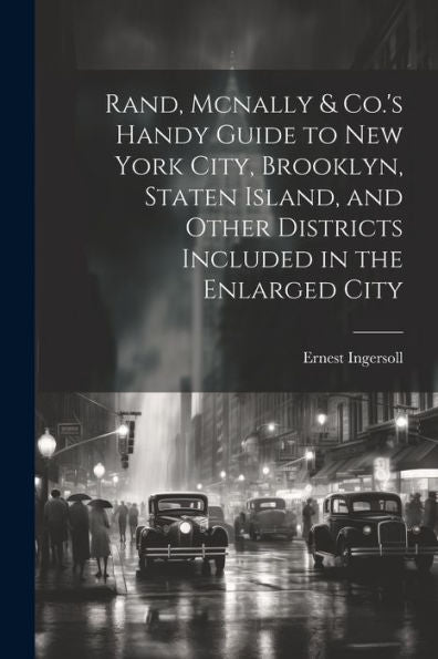 Rand, Mcnally & Co.'s Handy Guide To New York City, Brooklyn, Staten Island, And Other Districts Included In The Enlarged City - 9781021636782
