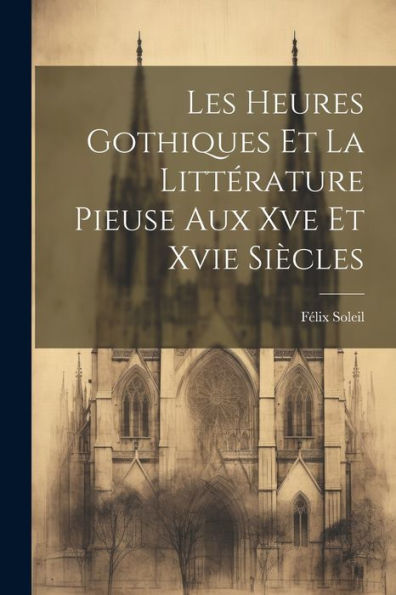 Les Heures Gothiques Et La Littérature Pieuse Aux Xve Et Xvie Siècles (French Edition) - 9781021636935