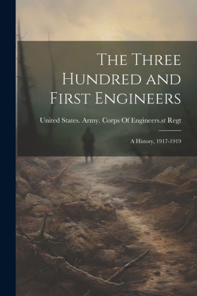 The Three Hundred And First Engineers: A History, 1917-1919 - 9781021637321