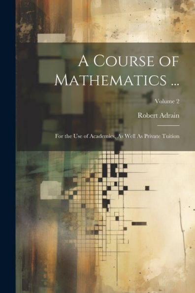 A Course Of Mathematics ...: For The Use Of Academies, As Well As Private Tuition; Volume 2 - 9781021637345
