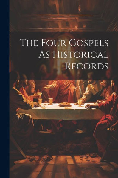 The Four Gospels As Historical Records - 9781021637604