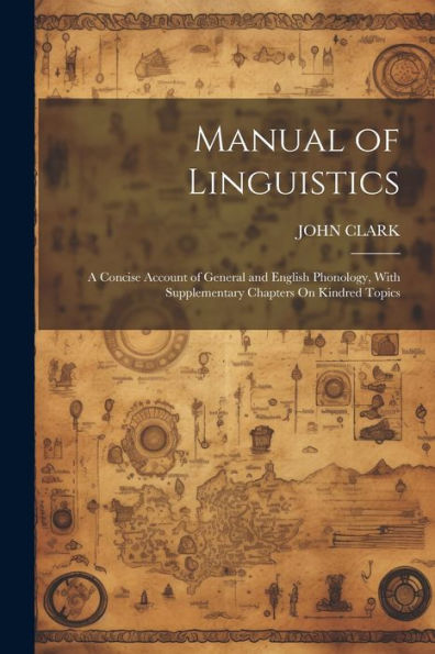 Manual Of Linguistics: A Concise Account Of General And English Phonology, With Supplementary Chapters On Kindred Topics - 9781021638465