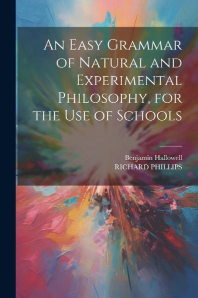 An Easy Grammar Of Natural And Experimental Philosophy, For The Use Of Schools - 9781021638670