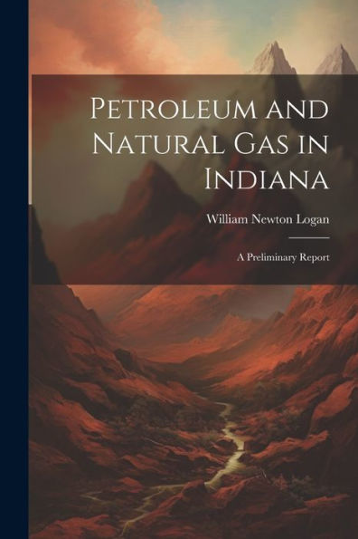 Petroleum And Natural Gas In Indiana: A Preliminary Report - 9781021638816