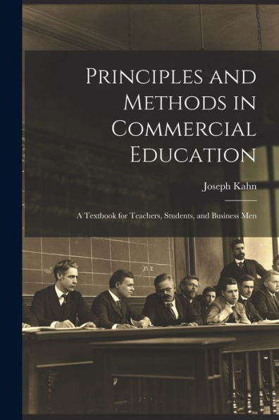 Principles And Methods In Commercial Education: A Textbook For Teachers, Students, And Business Men - 9781021638922