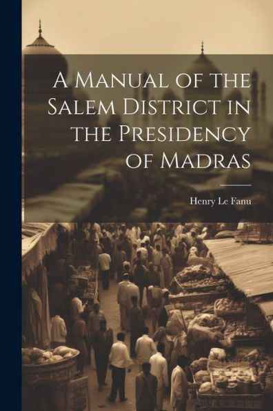 A Manual Of The Salem District In The Presidency Of Madras - 9781021639561