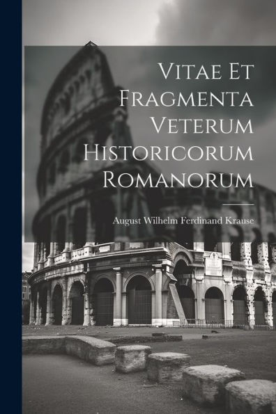 Vitae Et Fragmenta Veterum Historicorum Romanorum (Latin Edition) - 9781021639585