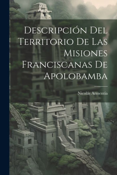 Descripción Del Territorio De Las Misiones Franciscanas De Apolobamba (Spanish Edition) - 9781021639813