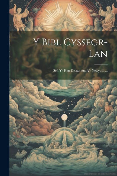 Y Bibl Cyssegr-Lan; Sef, Yr Hen Destament A'R Newydd. ... (Welsh Edition) - 9781021639929