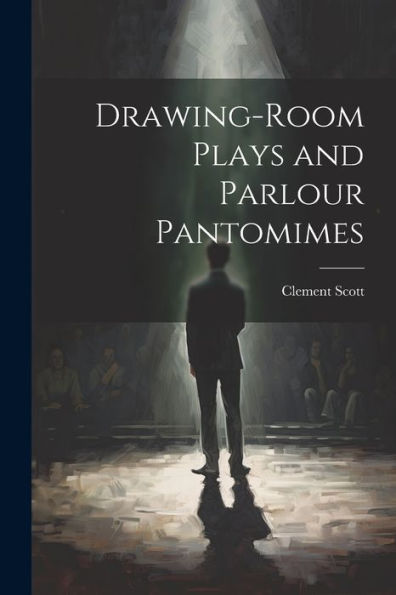 Drawing-Room Plays And Parlour Pantomimes - 9781021640116