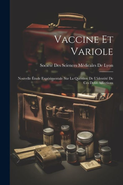 Vaccine Et Variole: Nouvelle Étude Expérimentale Sur La Question De L'Identité De Ces Deux Affections (French Edition) - 9781021640437