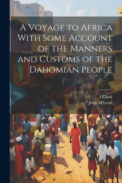 A Voyage To Africa With Some Account Of The Manners And Customs Of The Dahomian People - 9781021640826