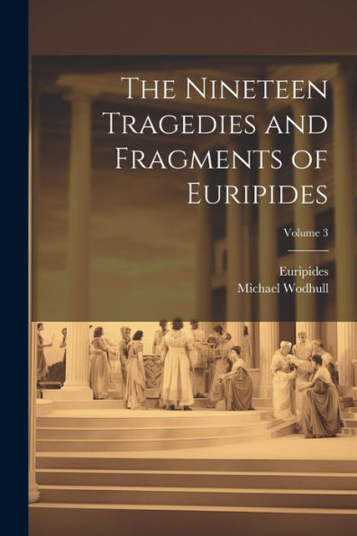 The Nineteen Tragedies And Fragments Of Euripides; Volume 3 - 9781021641649