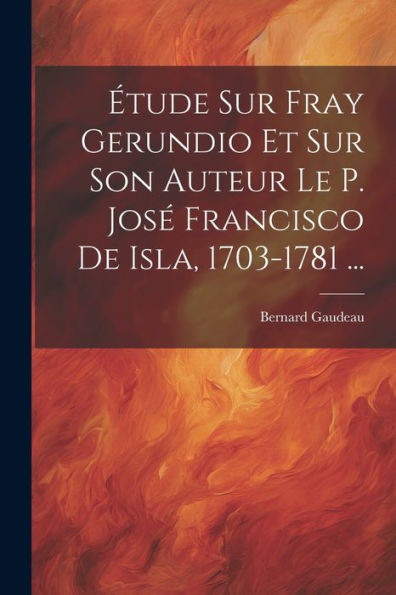 Étude Sur Fray Gerundio Et Sur Son Auteur Le P. José Francisco De Isla, 1703-1781 ... (French Edition) - 9781021642066
