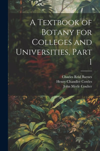 A Textbook Of Botany For Colleges And Universities, Part 1 - 9781021642202