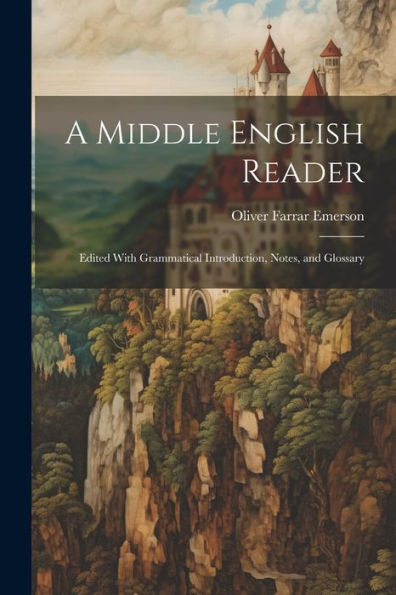 A Middle English Reader: Edited With Grammatical Introduction, Notes, And Glossary - 9781021642813