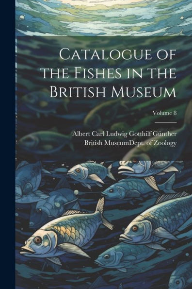Catalogue Of The Fishes In The British Museum; Volume 8 - 9781021642844