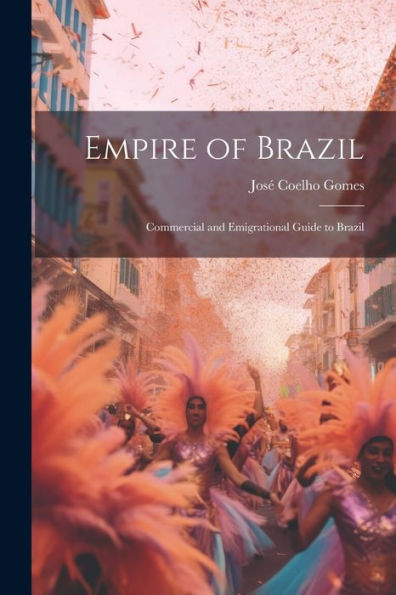 Empire Of Brazil: Commercial And Emigrational Guide To Brazil - 9781021643209