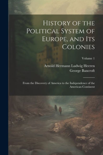 History Of The Political System Of Europe, And Its Colonies: From The Discovery Of America To The Independence Of The American Continent; Volume 1 - 9781021643292