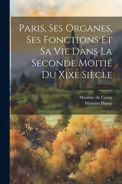 Paris, Ses Organes, Ses Fonctions Et Sa Vie Dans La Seconde Moitié Du Xixe Siècle (French Edition) - 9781021643735