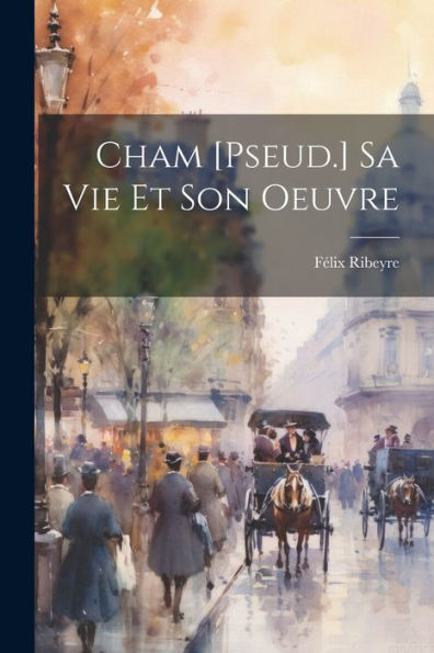 Cham [Pseud.] Sa Vie Et Son Oeuvre (French Edition) - 9781021644374