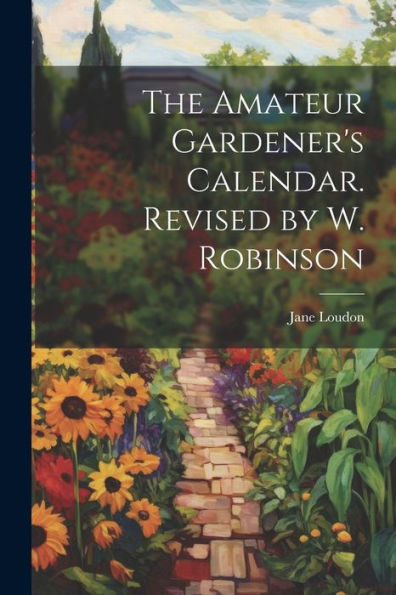 The Amateur Gardener's Calendar. Revised By W. Robinson - 9781021644558
