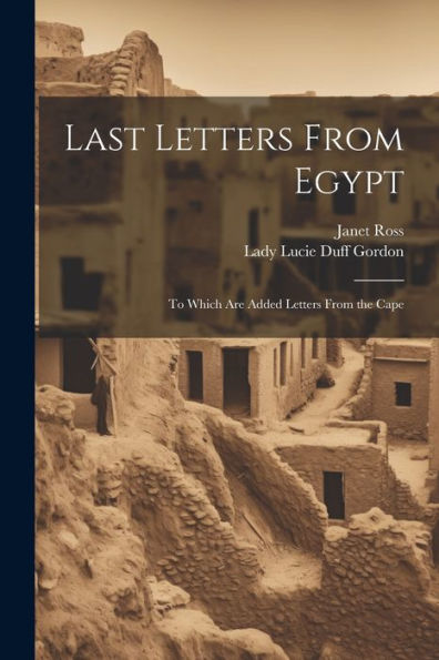 Last Letters From Egypt: To Which Are Added Letters From The Cape - 9781021644695