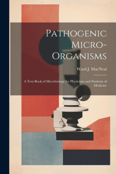 Pathogenic Micro-Organisms; A Text-Book Of Microbiology For Physicians And Students Of Medicine - 9781021644886