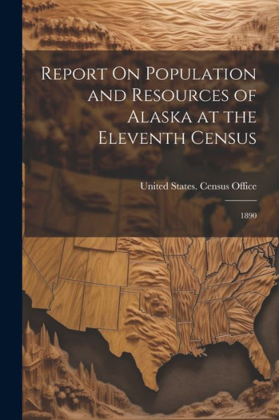 Report On Population And Resources Of Alaska At The Eleventh Census: 1890 - 9781021644893