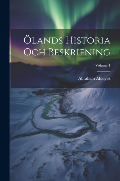 Ölands Historia Och Beskrifning; Volume 1 (Swedish Edition) - 9781021644916