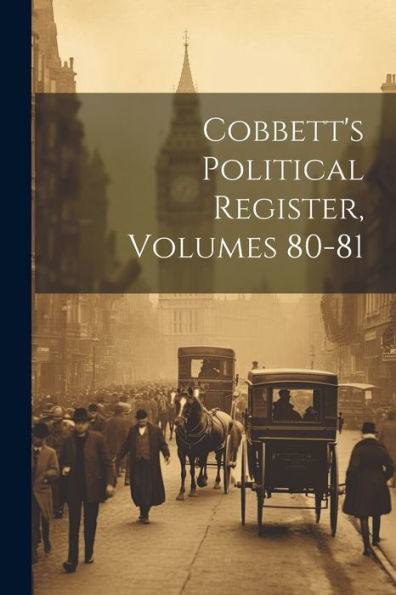Cobbett's Political Register, Volumes 80-81 - 9781021645371