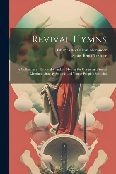 Revival Hymns: A Collection Of New And Standard Hymns For Gospel And Social Meetings, Sunday Schools And Young People's Societies - 9781021646361