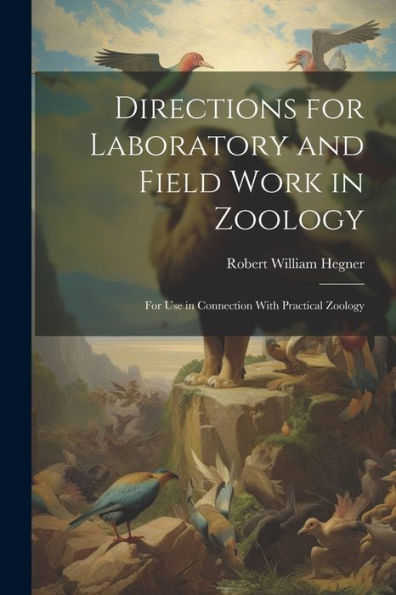 Directions For Laboratory And Field Work In Zoology: For Use In Connection With Practical Zoology - 9781021647009