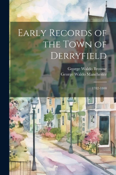 Early Records Of The Town Of Derryfield: 1782-1800 - 9781021647313